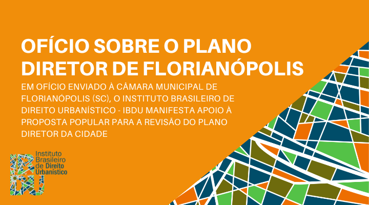 Em ofício enviado à Câmara Municipal de Florianópolis, IBDU manifesta apoio à Proposta Popular para a Revisão do Plano Diretor da cidade